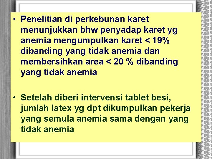  • Penelitian di perkebunan karet menunjukkan bhw penyadap karet yg anemia mengumpulkan karet