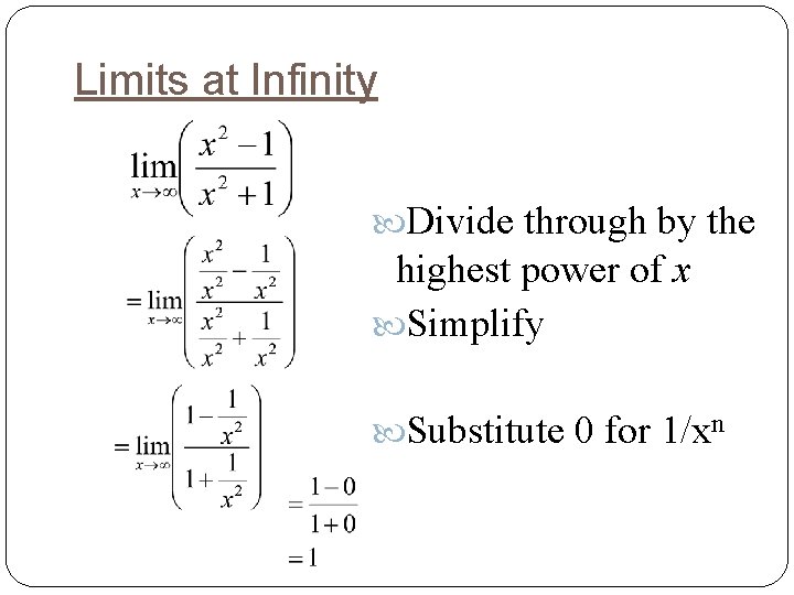 Limits at Infinity Divide through by the highest power of x Simplify Substitute 0