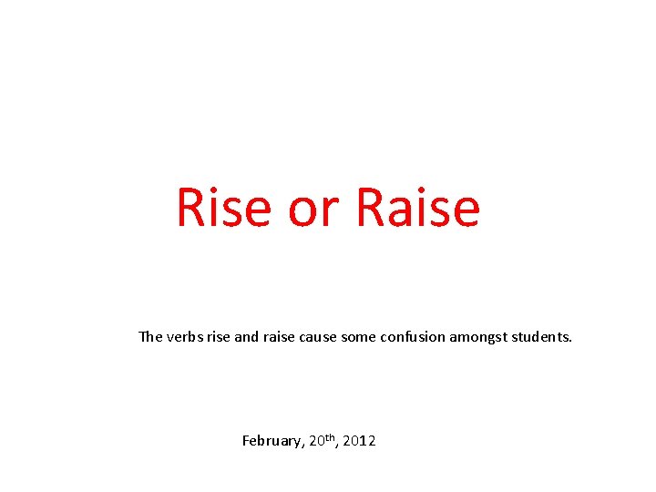 Rise or Raise The verbs rise and raise cause some confusion amongst students. February,