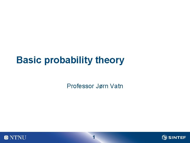 Basic probability theory Professor Jørn Vatn 1 