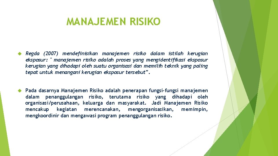 MANAJEMEN RISIKO Regda (2007) mendefinisikan manajemen risiko dalam istilah kerugian eksposur: '' manajemen risiko