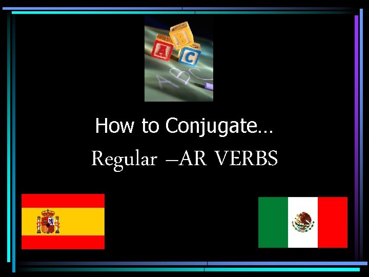 How to Conjugate… Regular –AR VERBS 