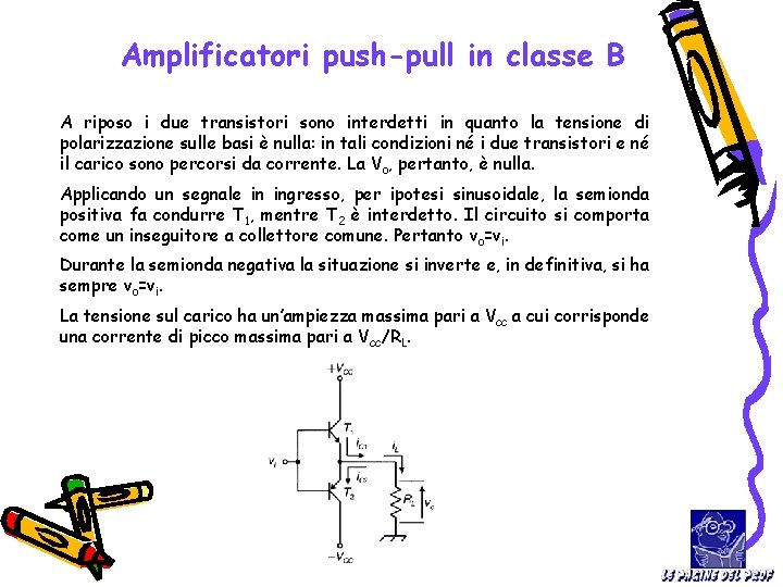 Amplificatori push-pull in classe B A riposo i due transistori sono interdetti in quanto