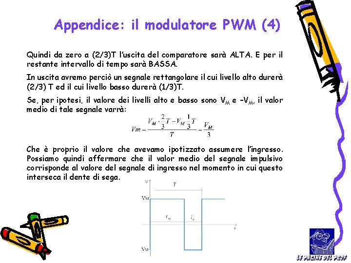 Appendice: il modulatore PWM (4) Quindi da zero a (2/3)T l’uscita del comparatore sarà