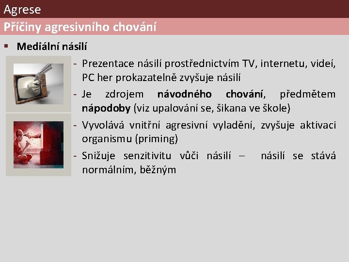 Agrese Příčiny agresivního chování § Mediální násilí - Prezentace násilí prostřednictvím TV, internetu, videí, Agrese Příčiny agresivního chování § Mediální násilí - Prezentace násilí prostřednictvím TV, internetu, videí,