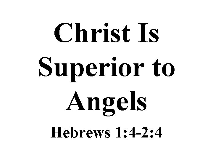 Christ Is Superior to Angels Hebrews 1: 4 -2: 4 