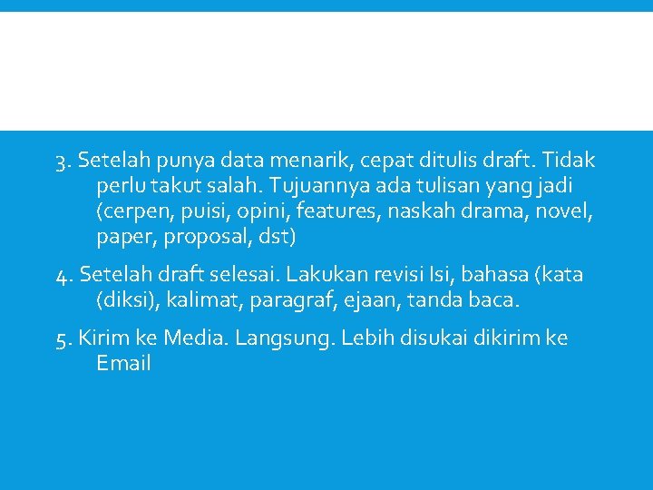 3. Setelah punya data menarik, cepat ditulis draft. Tidak perlu takut salah. Tujuannya ada