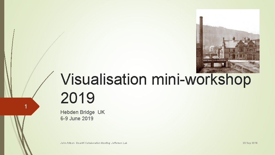 1 Visualisation mini-workshop 2019 Hebden Bridge UK 6 -9 June 2019 John Allison Geant
