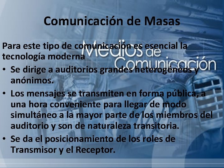 Comunicación de Masas Para este tipo de comunicación es esencial la tecnología moderna •