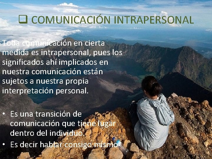 q COMUNICACIÓN INTRAPERSONAL Toda comunicación en cierta medida es intrapersonal, pues los significados ahí