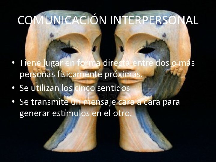 COMUNICACIÓN INTERPERSONAL • Tiene lugar en forma directa entre dos o más personas físicamente