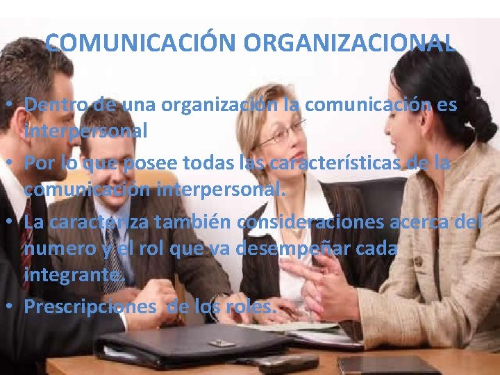 COMUNICACIÓN ORGANIZACIONAL • Dentro de una organización la comunicación es interpersonal • Por lo