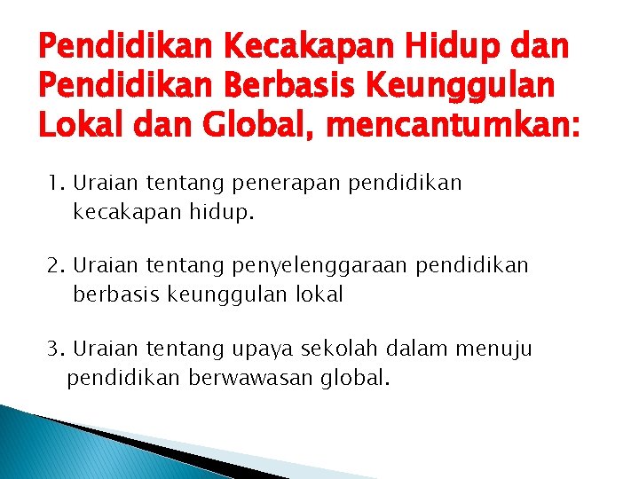 Pendidikan Kecakapan Hidup dan Pendidikan Berbasis Keunggulan Lokal dan Global, mencantumkan: 1. Uraian tentang