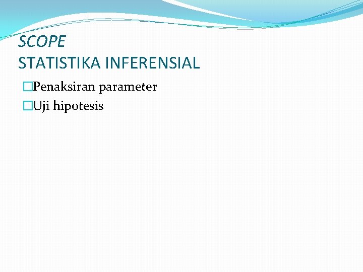 SCOPE STATISTIKA INFERENSIAL �Penaksiran parameter �Uji hipotesis 