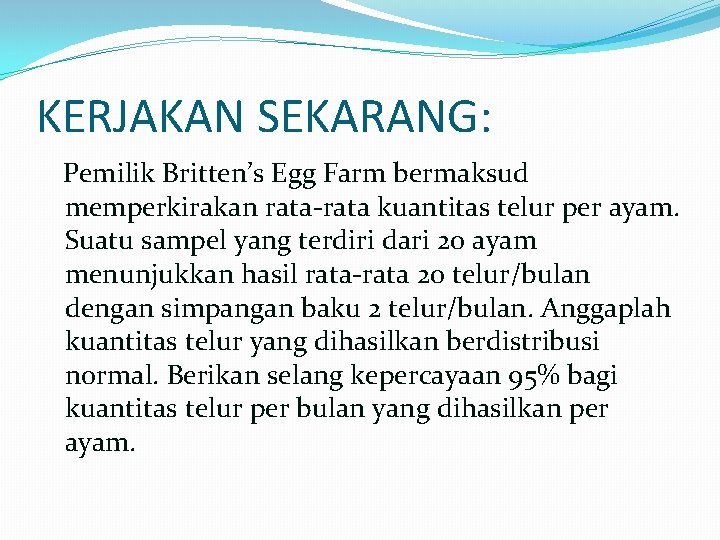 KERJAKAN SEKARANG: Pemilik Britten’s Egg Farm bermaksud memperkirakan rata-rata kuantitas telur per ayam. Suatu