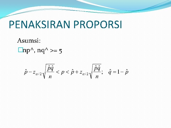 PENAKSIRAN PROPORSI Asumsi: �np^, nq^ >= 5 
