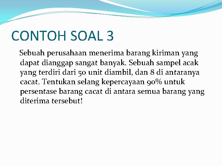 CONTOH SOAL 3 Sebuah perusahaan menerima barang kiriman yang dapat dianggap sangat banyak. Sebuah