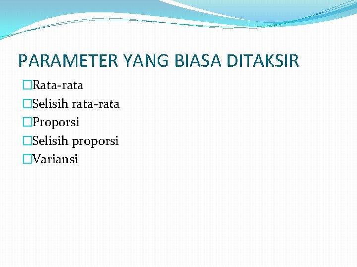 PARAMETER YANG BIASA DITAKSIR �Rata-rata �Selisih rata-rata �Proporsi �Selisih proporsi �Variansi 