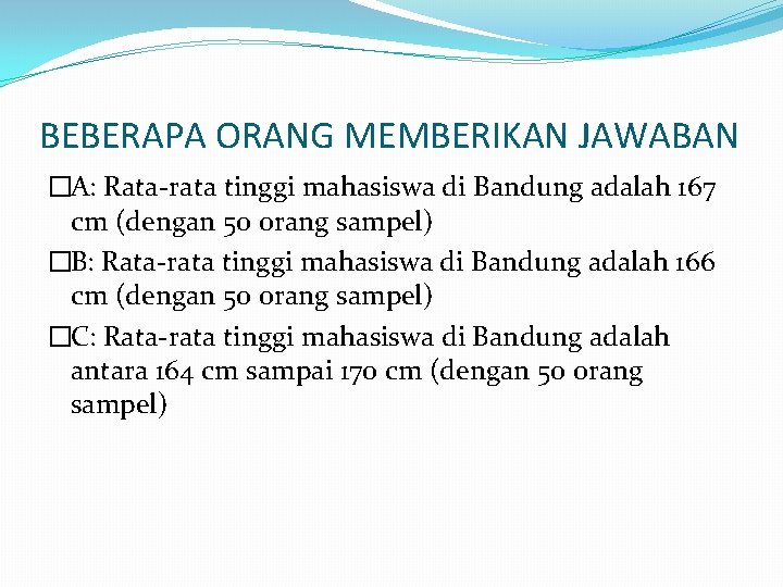 BEBERAPA ORANG MEMBERIKAN JAWABAN �A: Rata-rata tinggi mahasiswa di Bandung adalah 167 cm (dengan