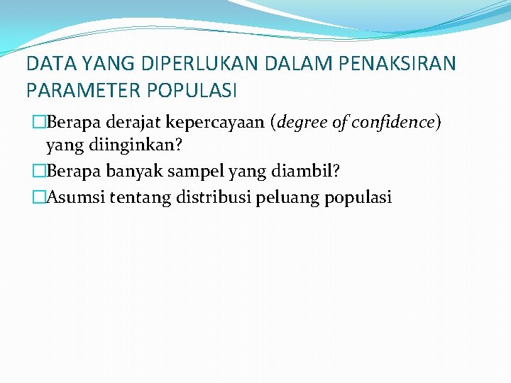 DATA YANG DIPERLUKAN DALAM PENAKSIRAN PARAMETER POPULASI �Berapa derajat kepercayaan (degree of confidence) yang