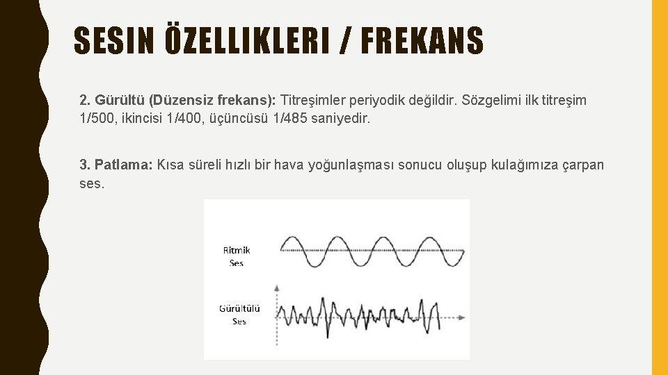 SESIN ÖZELLIKLERI / FREKANS 2. Gürültü (Düzensiz frekans): Titreşimler periyodik değildir. Sözgelimi ilk titreşim