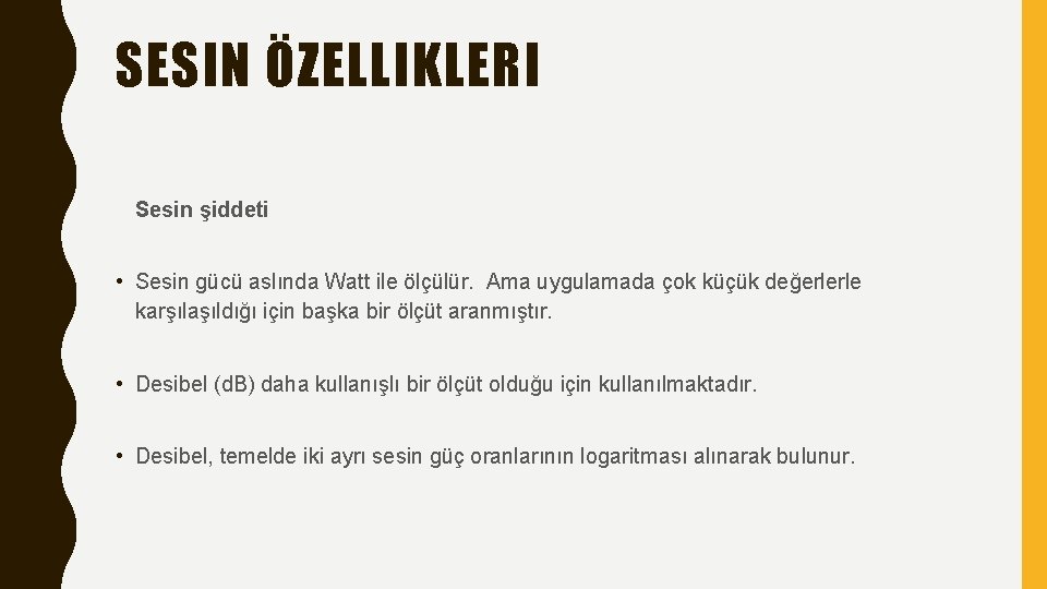 SESIN ÖZELLIKLERI Sesin şiddeti • Sesin gücü aslında Watt ile ölçülür. Ama uygulamada çok