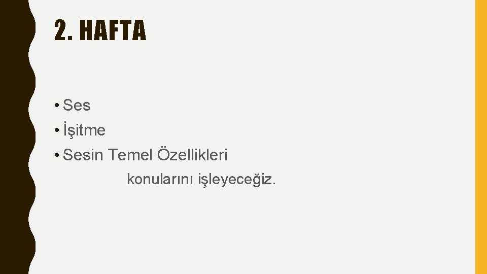 2. HAFTA • Ses • İşitme • Sesin Temel Özellikleri konularını işleyeceğiz. 