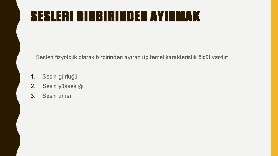 SESLERI BIRBIRINDEN AYIRMAK Sesleri fizyolojik olarak birbirinden ayıran üç temel karakteristik ölçüt vardır: 1.