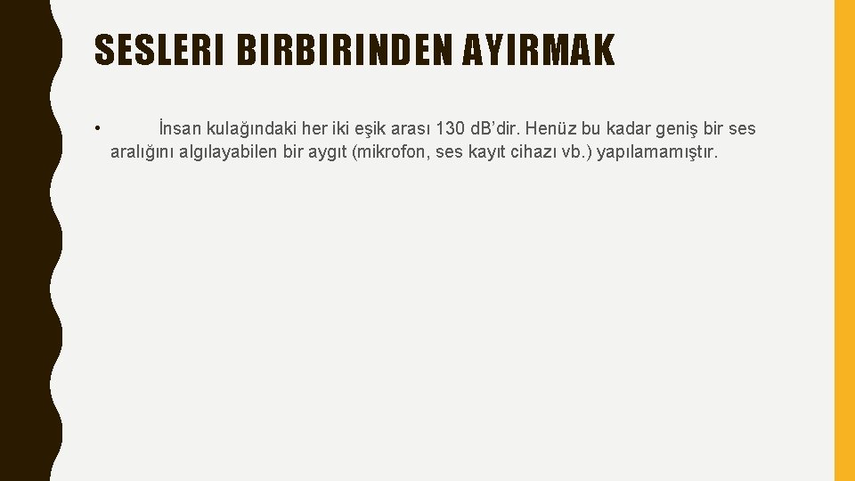 SESLERI BIRBIRINDEN AYIRMAK • İnsan kulağındaki her iki eşik arası 130 d. B’dir. Henüz