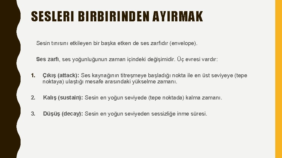 SESLERI BIRBIRINDEN AYIRMAK Sesin tınısını etkileyen bir başka etken de ses zarfıdır (envelope). Ses