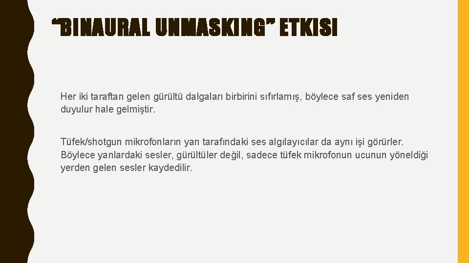 “BINAURAL UNMASKING” ETKISI Her iki taraftan gelen gürültü dalgaları birbirini sıfırlamış, böylece saf ses