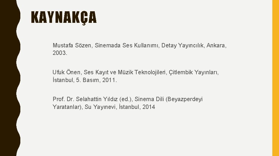 KAYNAKÇA Mustafa Sözen, Sinemada Ses Kullanımı, Detay Yayıncılık, Ankara, 2003. Ufuk Önen, Ses Kayıt