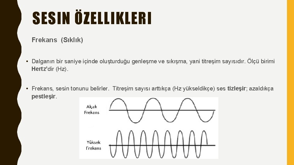 SESIN ÖZELLIKLERI Frekans (Sıklık) • Dalganın bir saniye içinde oluşturduğu genleşme ve sıkışma, yani