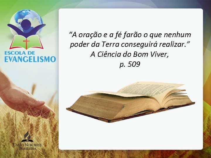 “A oração e a fé farão o que nenhum poder da Terra conseguirá realizar.