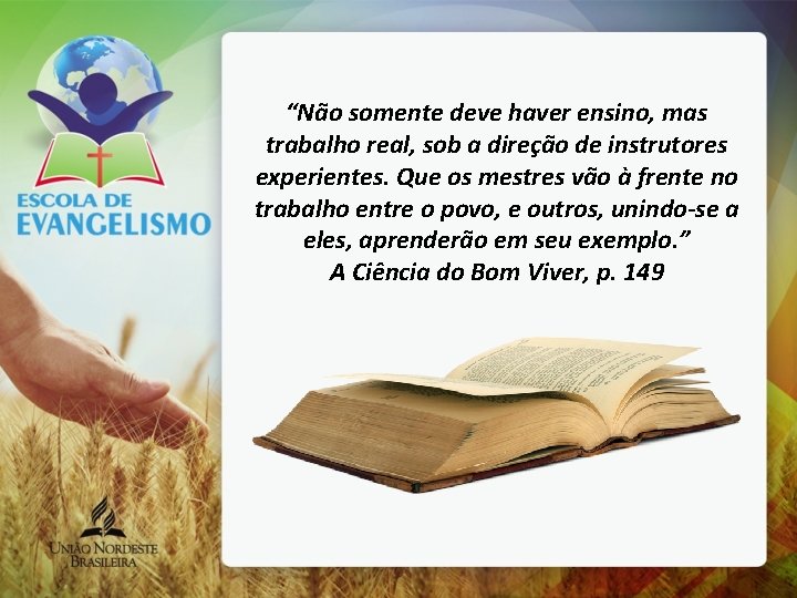 “Não somente deve haver ensino, mas trabalho real, sob a direção de instrutores experientes.