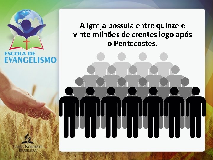 A igreja possuía entre quinze e vinte milhões de crentes logo após o Pentecostes.