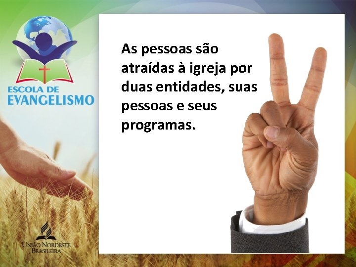 As pessoas são atraídas à igreja por duas entidades, suas pessoas e seus programas.