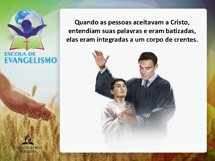 Quando as pessoas aceitavam a Cristo, entendiam suas palavras e eram batizadas, elas eram