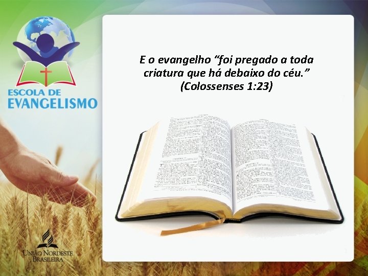 E o evangelho “foi pregado a toda criatura que há debaixo do céu. ”