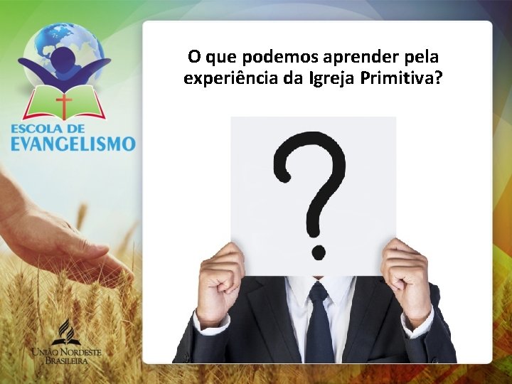 O que podemos aprender pela experiência da Igreja Primitiva? 