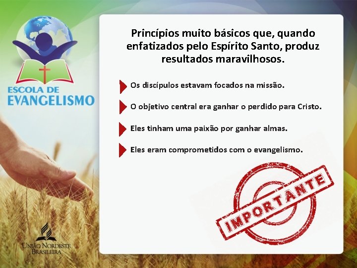 Princípios muito básicos que, quando enfatizados pelo Espírito Santo, produz resultados maravilhosos. Os discípulos