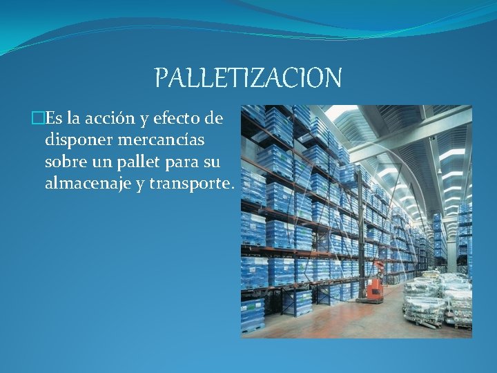 PALLETIZACION �Es la acción y efecto de disponer mercancías sobre un pallet para su PALLETIZACION �Es la acción y efecto de disponer mercancías sobre un pallet para su