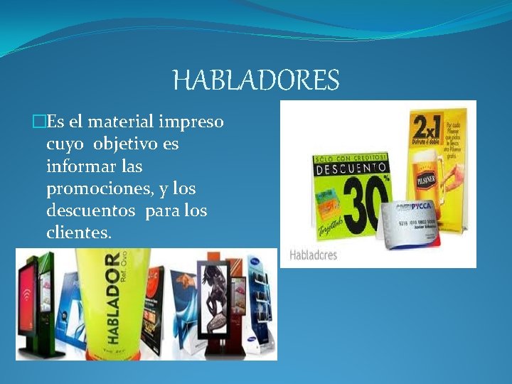 HABLADORES �Es el material impreso cuyo objetivo es informar las promociones, y los descuentos HABLADORES �Es el material impreso cuyo objetivo es informar las promociones, y los descuentos