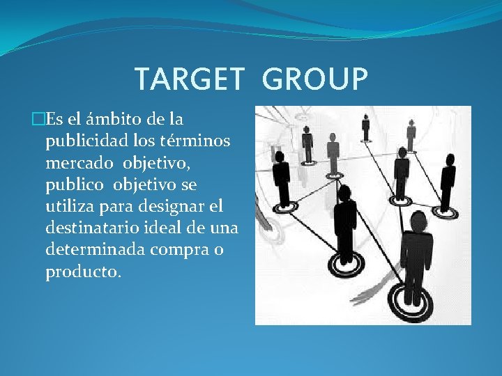 TARGET GROUP �Es el ámbito de la publicidad los términos mercado objetivo, publico objetivo TARGET GROUP �Es el ámbito de la publicidad los términos mercado objetivo, publico objetivo