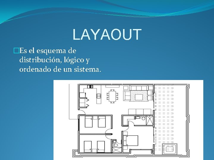 LAYAOUT �Es el esquema de distribución, lógico y ordenado de un sistema. LAYAOUT �Es el esquema de distribución, lógico y ordenado de un sistema.
