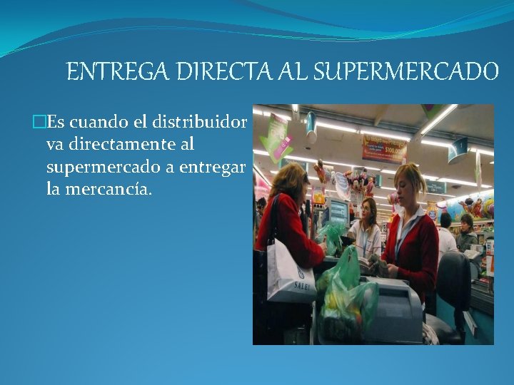 ENTREGA DIRECTA AL SUPERMERCADO �Es cuando el distribuidor va directamente al supermercado a entregar ENTREGA DIRECTA AL SUPERMERCADO �Es cuando el distribuidor va directamente al supermercado a entregar
