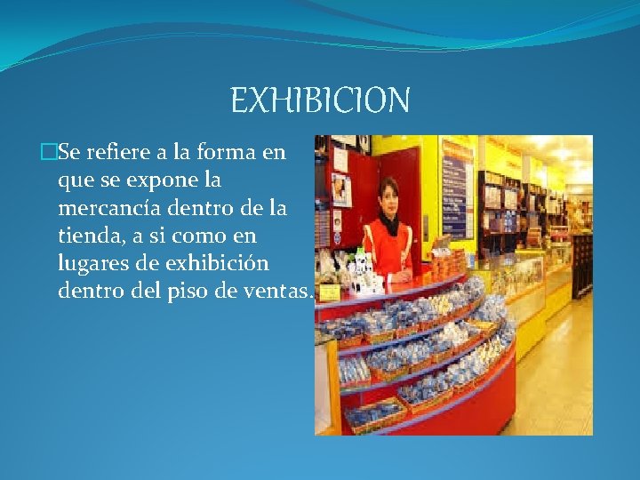 EXHIBICION �Se refiere a la forma en que se expone la mercancía dentro de EXHIBICION �Se refiere a la forma en que se expone la mercancía dentro de