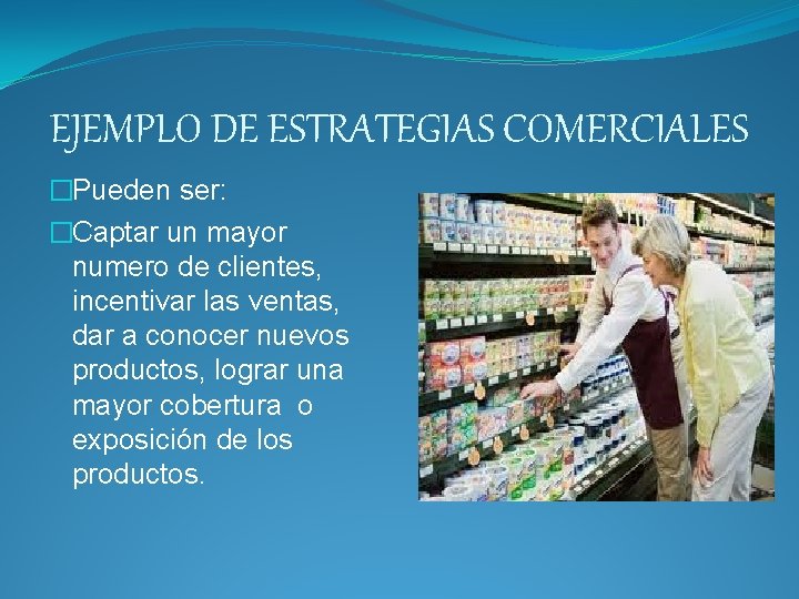 EJEMPLO DE ESTRATEGIAS COMERCIALES �Pueden ser: �Captar un mayor numero de clientes, incentivar las EJEMPLO DE ESTRATEGIAS COMERCIALES �Pueden ser: �Captar un mayor numero de clientes, incentivar las
