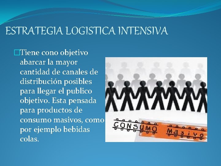 ESTRATEGIA LOGISTICA INTENSIVA �Tiene cono objetivo abarcar la mayor cantidad de canales de distribución ESTRATEGIA LOGISTICA INTENSIVA �Tiene cono objetivo abarcar la mayor cantidad de canales de distribución