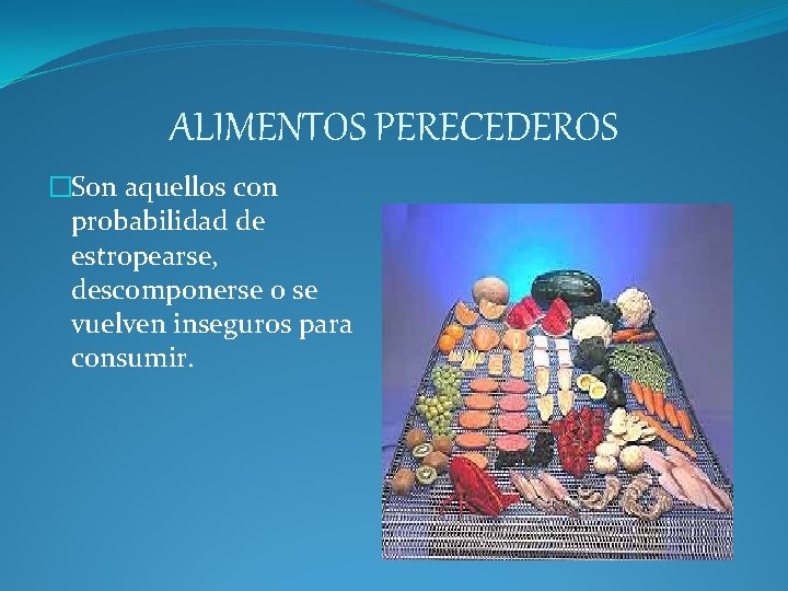 ALIMENTOS PERECEDEROS �Son aquellos con probabilidad de estropearse, descomponerse o se vuelven inseguros para ALIMENTOS PERECEDEROS �Son aquellos con probabilidad de estropearse, descomponerse o se vuelven inseguros para